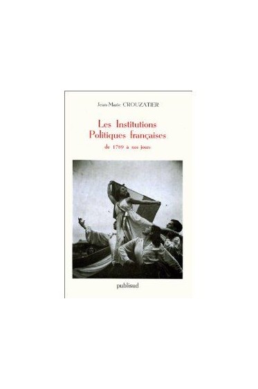 Les Institutions politiques françaises : De 1789 à nos jours [Broché]