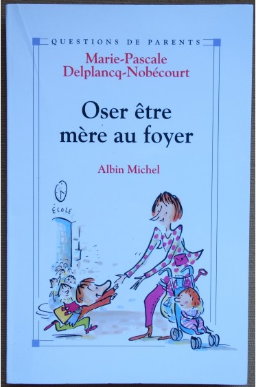 Oser être mère au foyer - Delplancq-Nobécourt - Ed Albin Michel - 2001 -