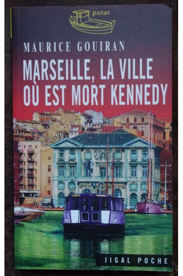 Marseille, la ville où est mort Kennedy - M. Gouiran - Ed. Jigal poche, 2007 -