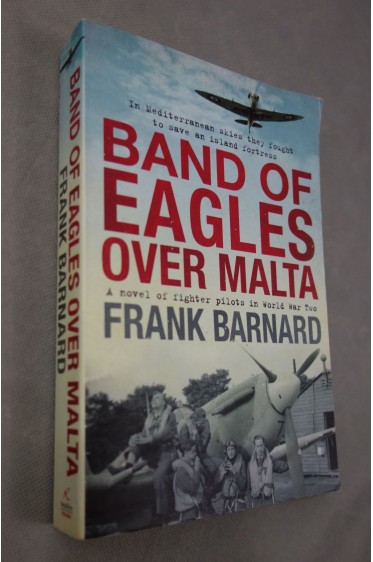 Frank BARNARD. Band of Eagles over Malta - a novel of fighter pilots in WWII