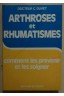 Arthroses et rhumatismes : comment les prévenir et les soigner, manuel médica...