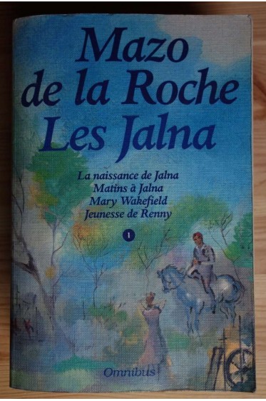 Les Jalna: La naissance de Jalna/Matins à J./Mary Wakefiel/Jeunesse de Renny - M. de la Roche - P. de la cité/Omnibus