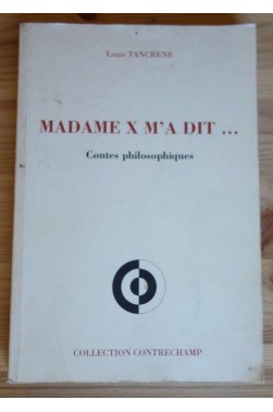 Madame X m'a dit... Contes philosophiques - Louis Tancrene - Coll. Contrechamp, 1997 -