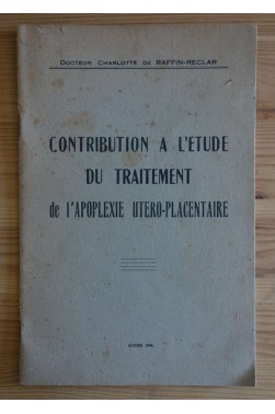 Contribution à l'étude du traitement de l'apoplexie utéro-placentaire - Dr C. de Raffin-Reclar - 1944 -