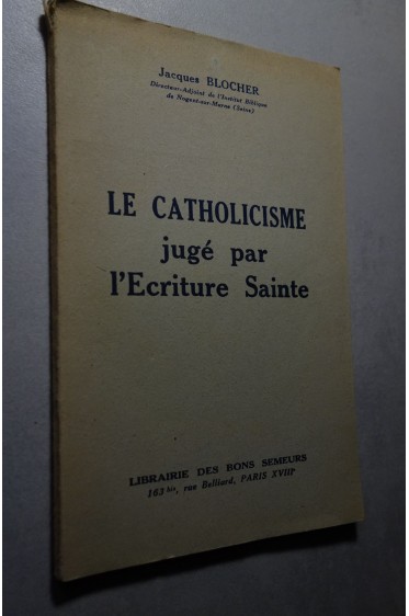 Jacques Blocher,... Le Catholicisme jugé par l'Ecriture sainte
