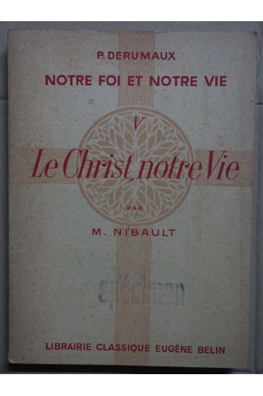 Le Christ, notre vie - Notre foi et notre vie - N. Nibault - 1956 -
