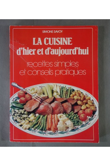 La cuisine d'hier et d'aujourd'hui, recettes simples et conseils pratiques by...