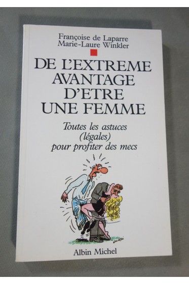 De l'extrême avantage d'être une femme : Toutes les astuces, légales, pour pr...