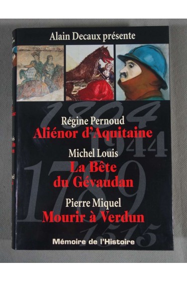 Mémoire de l'Histoire: Aliénor d'Aquitaine, La bête du Gevaudan, Mourir à Verdun - Decaux -