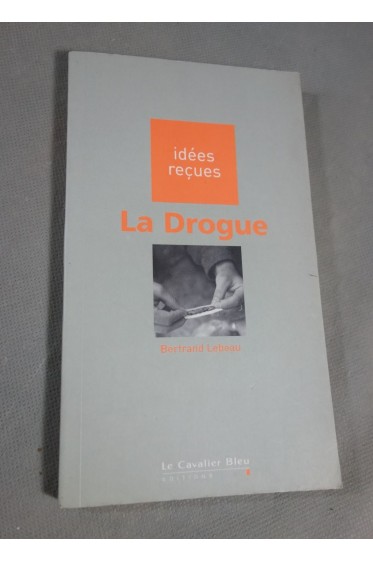 La drogue - Bertrand Lebeau - Ed. Le Cavalier Bleu, 126 p, 2002
