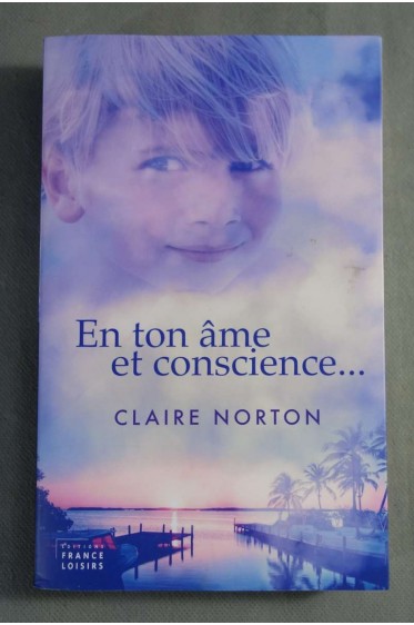 En ton âme et conscience... Claire Norton - Ed. France Loisirs, 2017 - TBE - Roman -