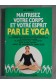 Maîtrisez votre corps et votre esprit par le yoga