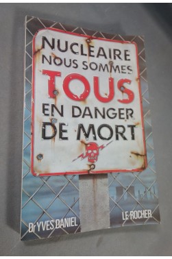 Nucléaire nous sommes tous en danger de mort - Dr Yves Daniel - Le Rocher 1987
