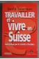 Travailler et vivre en Suisse, guide pratique pour les résidents et frontaliers -