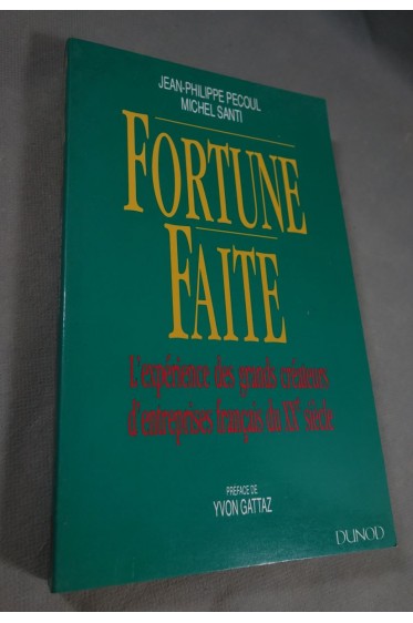Fortune faite - L'expérience des grands créateurs d'entreprises français du XXè s.