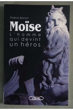 Moïse - L'homme qui devint un héros - Patrick Banon -