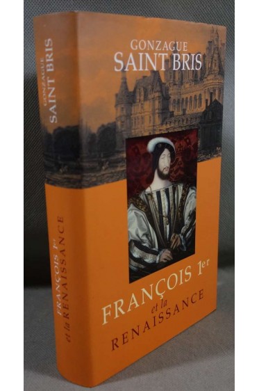 François 1er et la Renaissance - Gonzague Saint Bris - France Loisirs, 2009 -