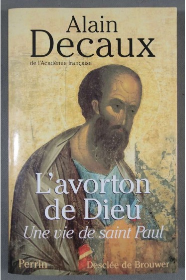 L'avorton de Dieu, une vie de Saint Paul - Alain Decaux -