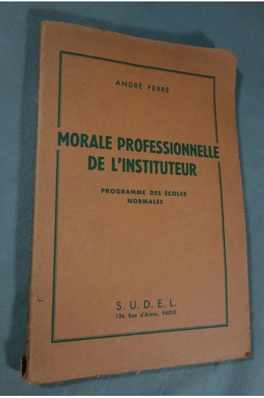 Morale professionnelle de l'instituteur - André Ferré - écoles normales, SUDEL, 1952