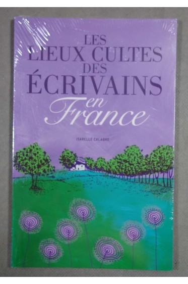 Les lieux cultes des écrivains en France - Isabelle Calabre - Neuf -