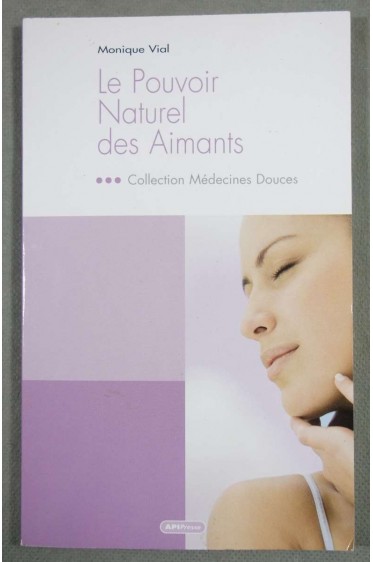 Le pouvoir naturel des aimants - Monique Vial - Ed. APIPresse, 2007 -