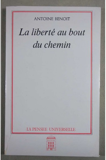 La liberté au bout du chemin - Antoine Benoit - La pensée universelle, 1985, dédicacé -