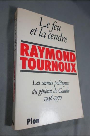 Le feu et la cendre : les annees politiques du general de gaulle, 1946-1970 b...