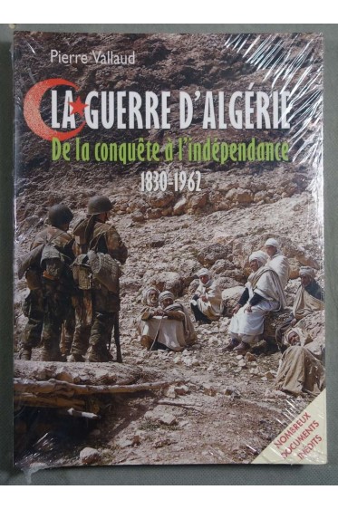 La guerre d'Algérie, de la conquête à l'indépendance, 1830-1962 - Pierre Vallaud -