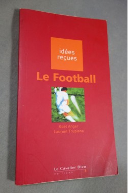 Le Football - Gaël Anger - Laurent Trupiano - Idées reçues, 127p., 2006