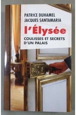 L'Elysée, coulisses et secrets d'un palais - P. Duhamel, J. Santamaria - 2012 -