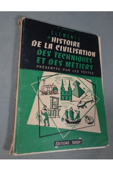 Eléments d'Histoire de la Civilisation des Techniques et Métiers - H. Gossot - 1953