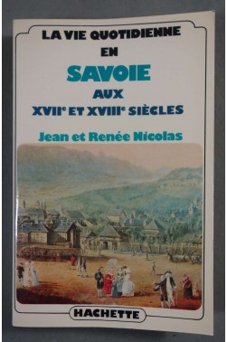 La vie quotidienne en Savoie au XVIIe et XVIIIe siècles - Jean et Renée Nicolas -