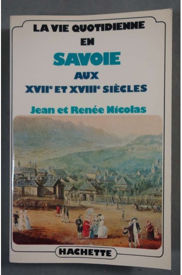 La vie quotidienne en Savoie au XVIIe et XVIIIe siècles - Jean et Renée Nicolas -