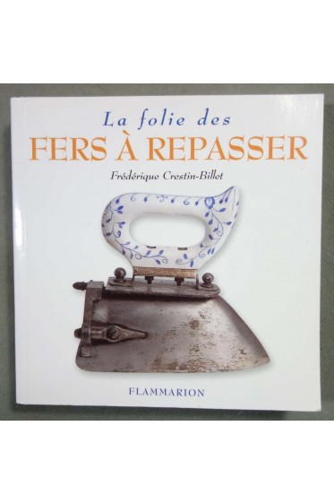 La folie des Fers à repasser - F. Crestin-Billet - Flammarion,