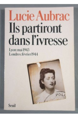 Ils partiront dans l'ivresse - Lucie Aubrac - Seuil,