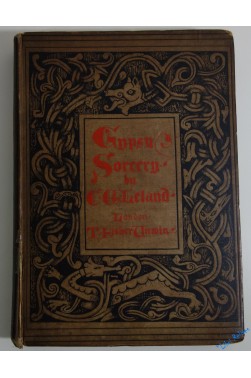 Gypsy Sorcery and Fortune Telling: Illustrated by numerous incantations, specimens of medical magic, anecdotes and tales.