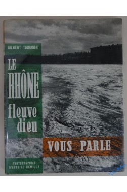 Le Rhône, fleuve dieu, vous parle. Photographies d'Antoine Demilly. Préface p...